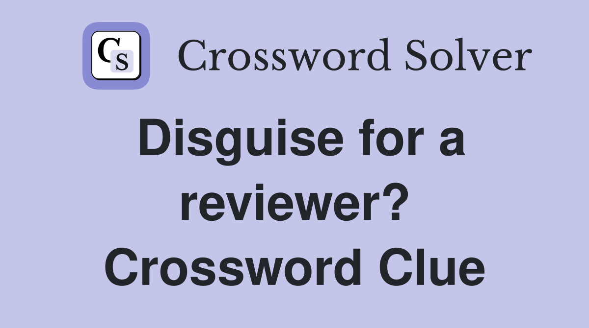 Disguise for a reviewer? Crossword Clue