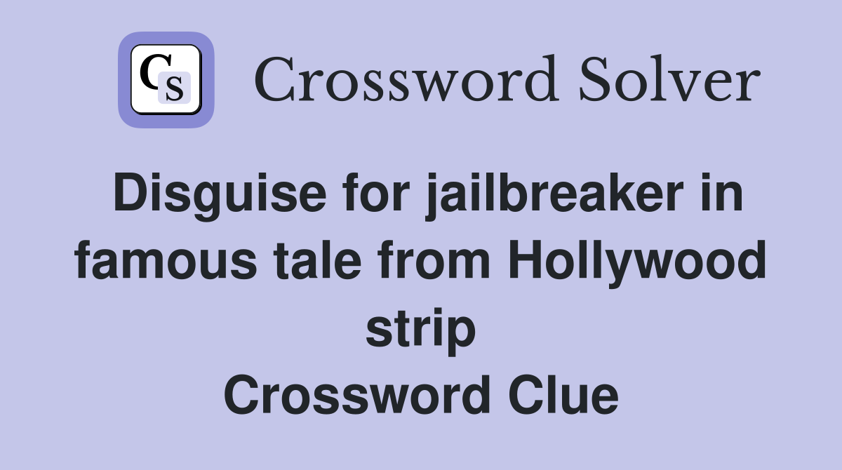 Disguise for jailbreaker in famous tale from Hollywood strip Crossword Clue
