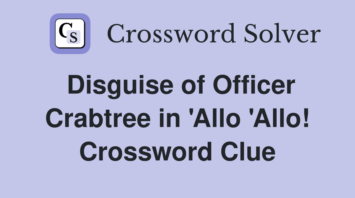 Disguise of Officer Crabtree in 'Allo 'Allo! Crossword Clue