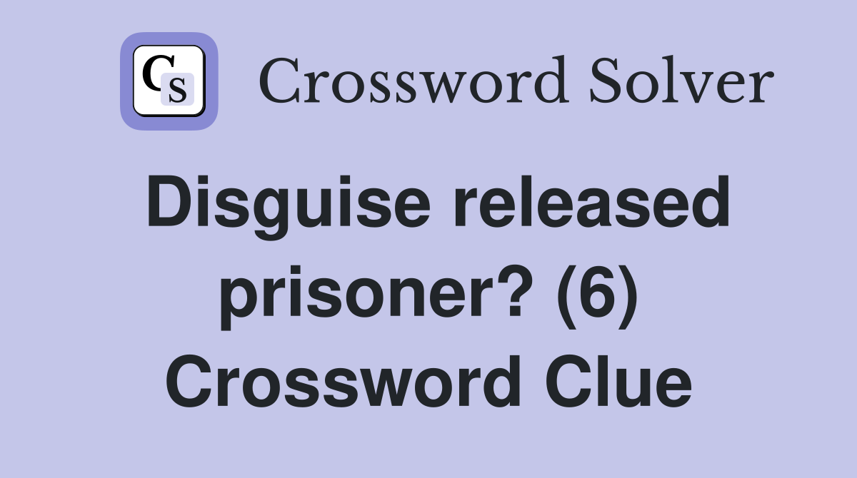 Disguise released prisoner? (6) Crossword Clue