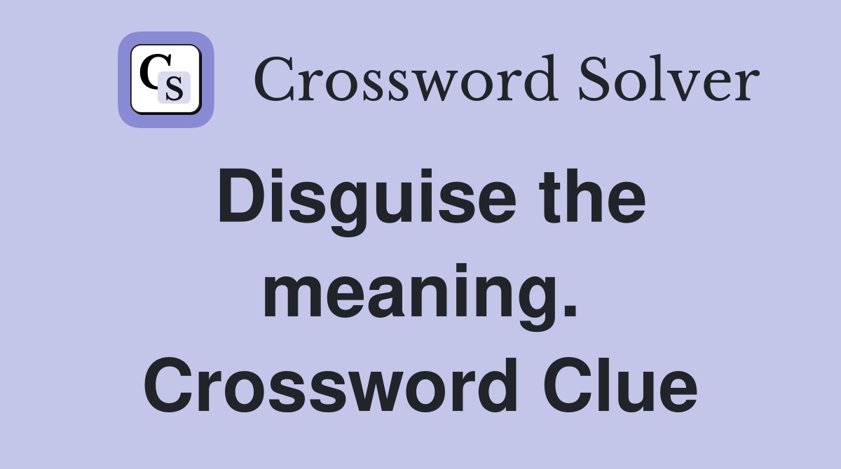 Disguise the meaning. Crossword Clue