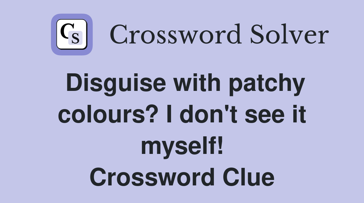Disguise with patchy colours? I don't see it myself! Crossword Clue