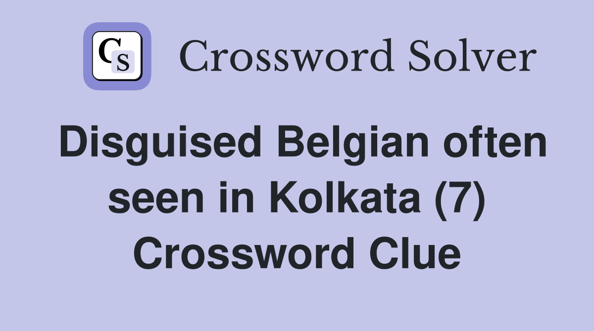 Disguised Belgian often seen in Kolkata (7) Crossword Clue