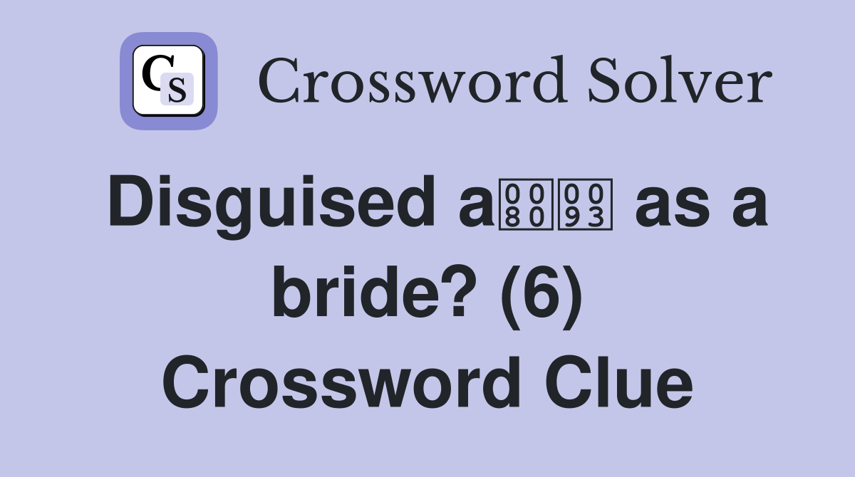Disguised a as a bride? (6) Crossword Clue