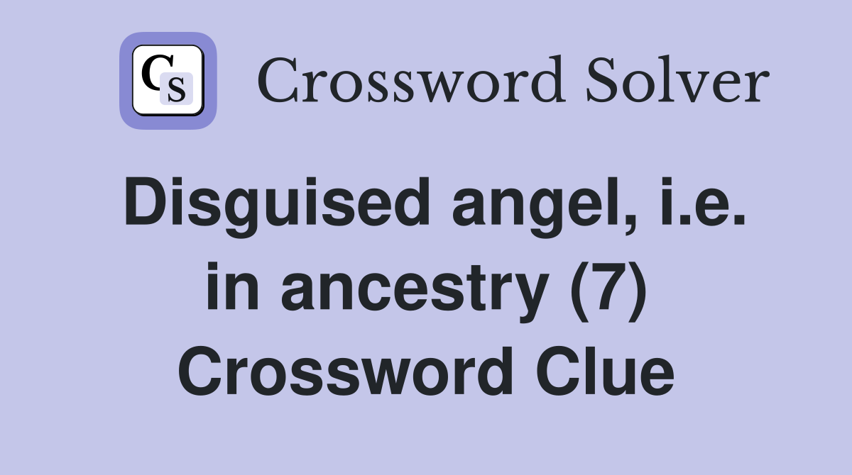 Disguised angel, i.e. in ancestry (7) Crossword Clue