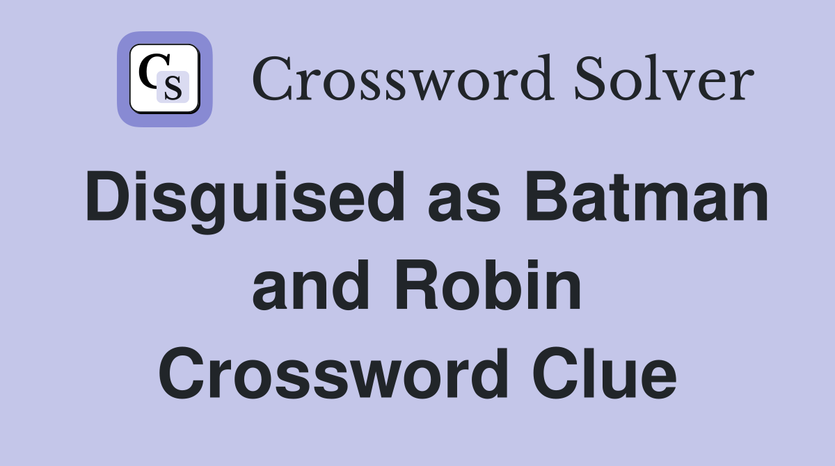 Disguised as Batman and Robin Crossword Clue