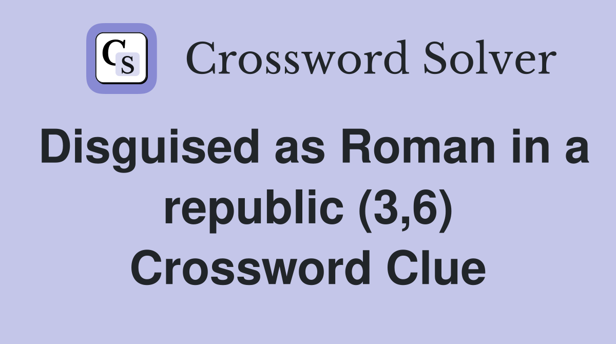 Disguised as Roman in a republic (3,6) Crossword Clue