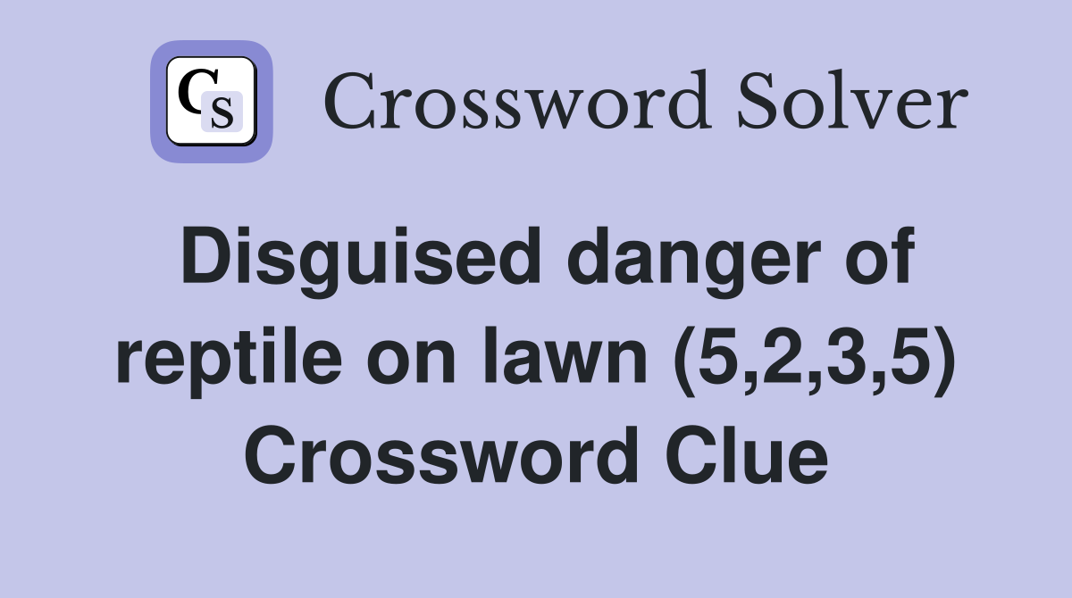 Disguised danger of reptile on lawn (5,2,3,5) Crossword Clue
