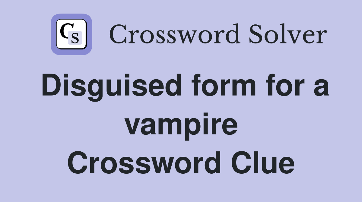 Disguised form for a vampire Crossword Clue