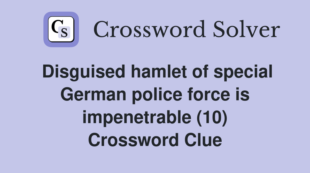 Disguised hamlet of special German police force is impenetrable (10) Crossword Clue