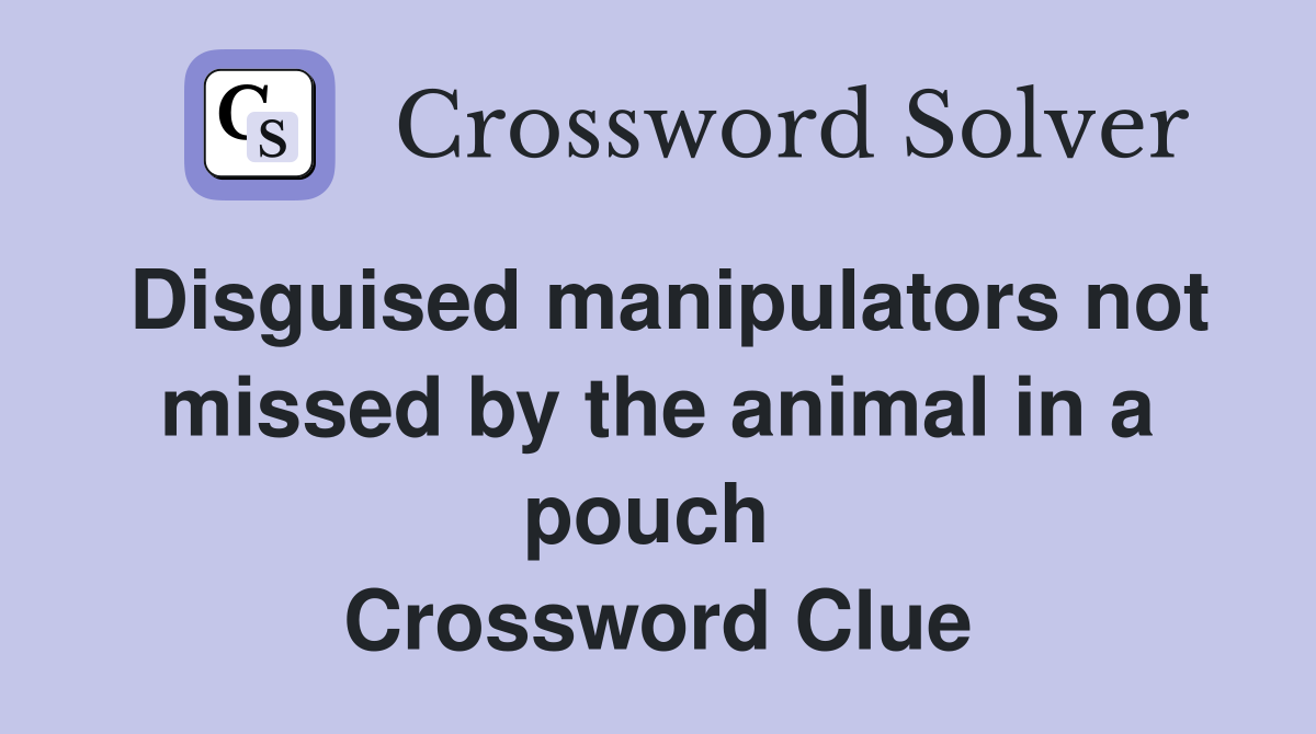 Disguised manipulators not missed by the animal in a pouch  Crossword Clue