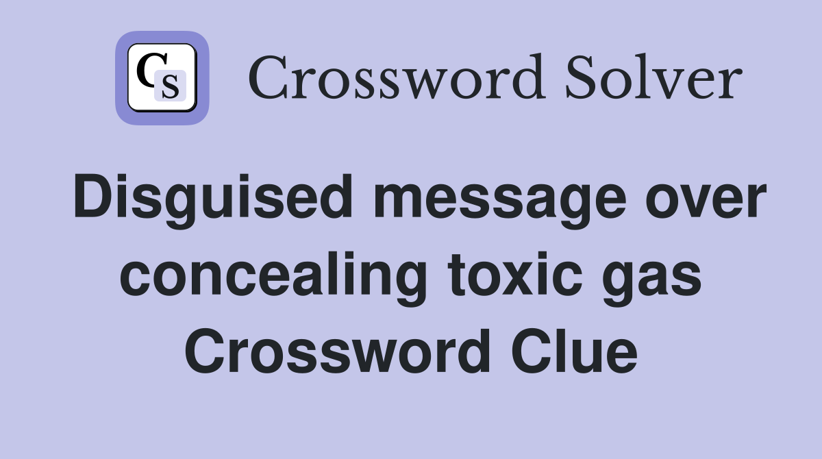 Disguised message over concealing toxic gas Crossword Clue