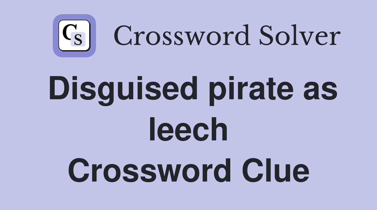 Disguised pirate as leech Crossword Clue
