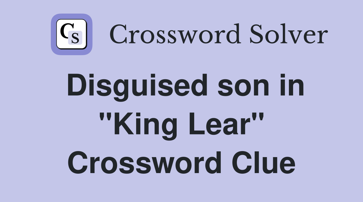 Disguised son in "King Lear" Crossword Clue
