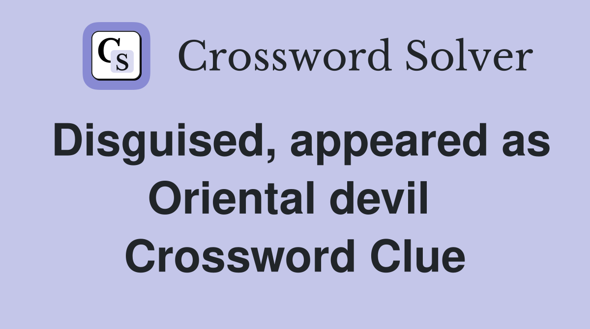 Disguised, appeared as Oriental devil  Crossword Clue