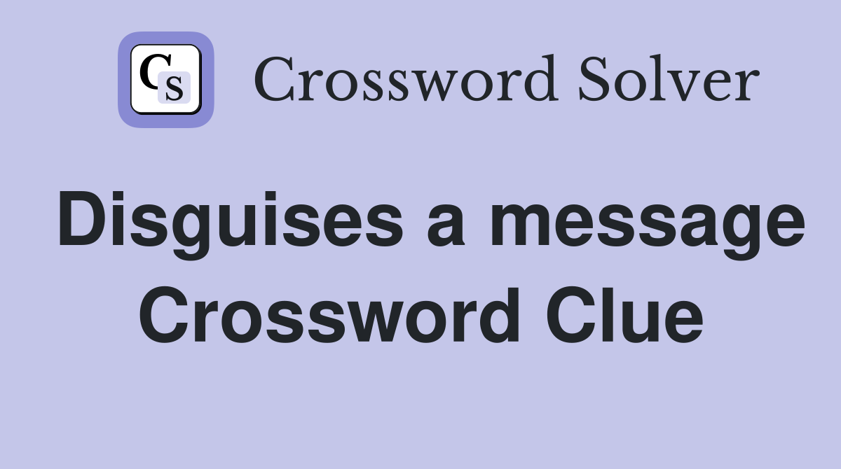 Disguises a message Crossword Clue