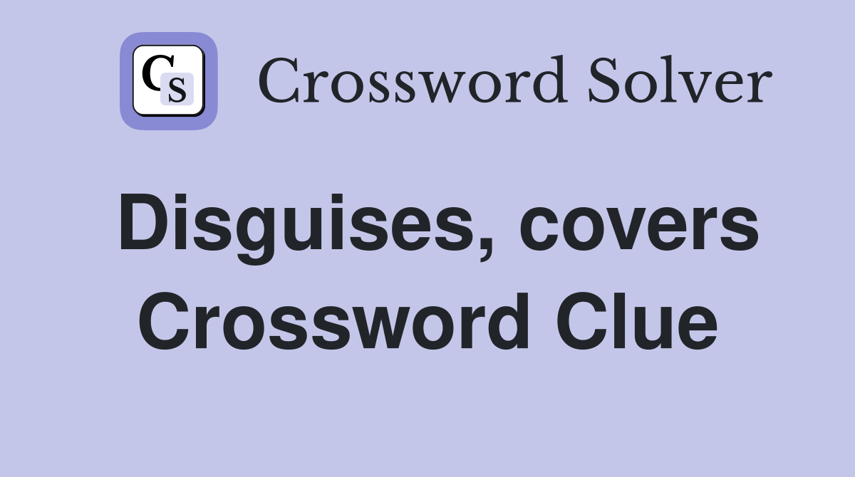 Disguises, covers Crossword Clue