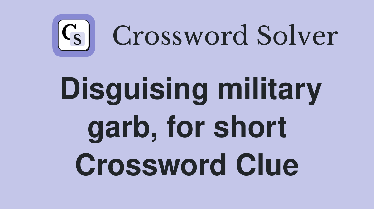 Disguising military garb, for short Crossword Clue