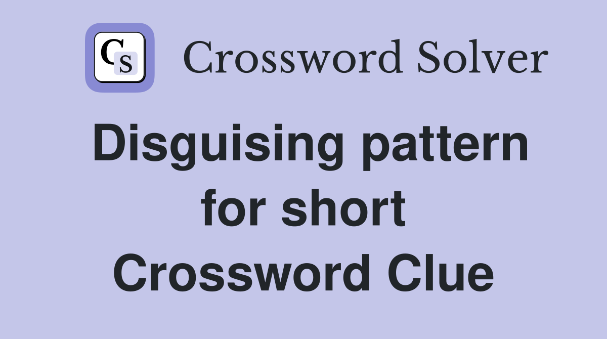 Disguising pattern for short Crossword Clue