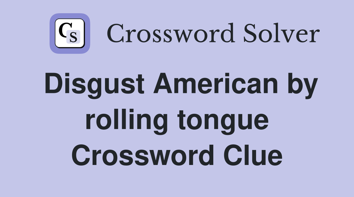Disgust American by rolling tongue Crossword Clue