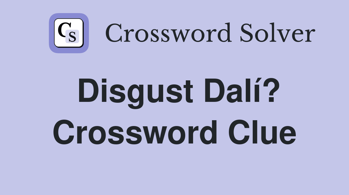 Disgust Dalí? Crossword Clue