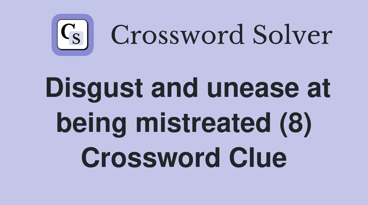 Disgust and unease at being mistreated (8) Crossword Clue