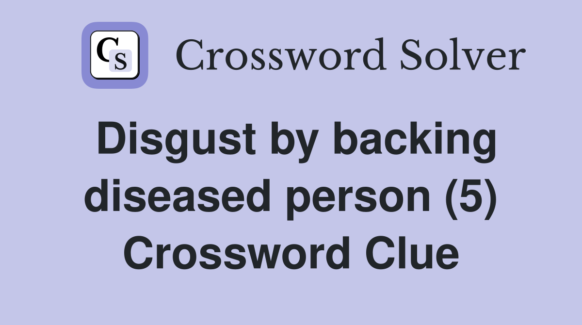 Disgust by backing diseased person (5) Crossword Clue