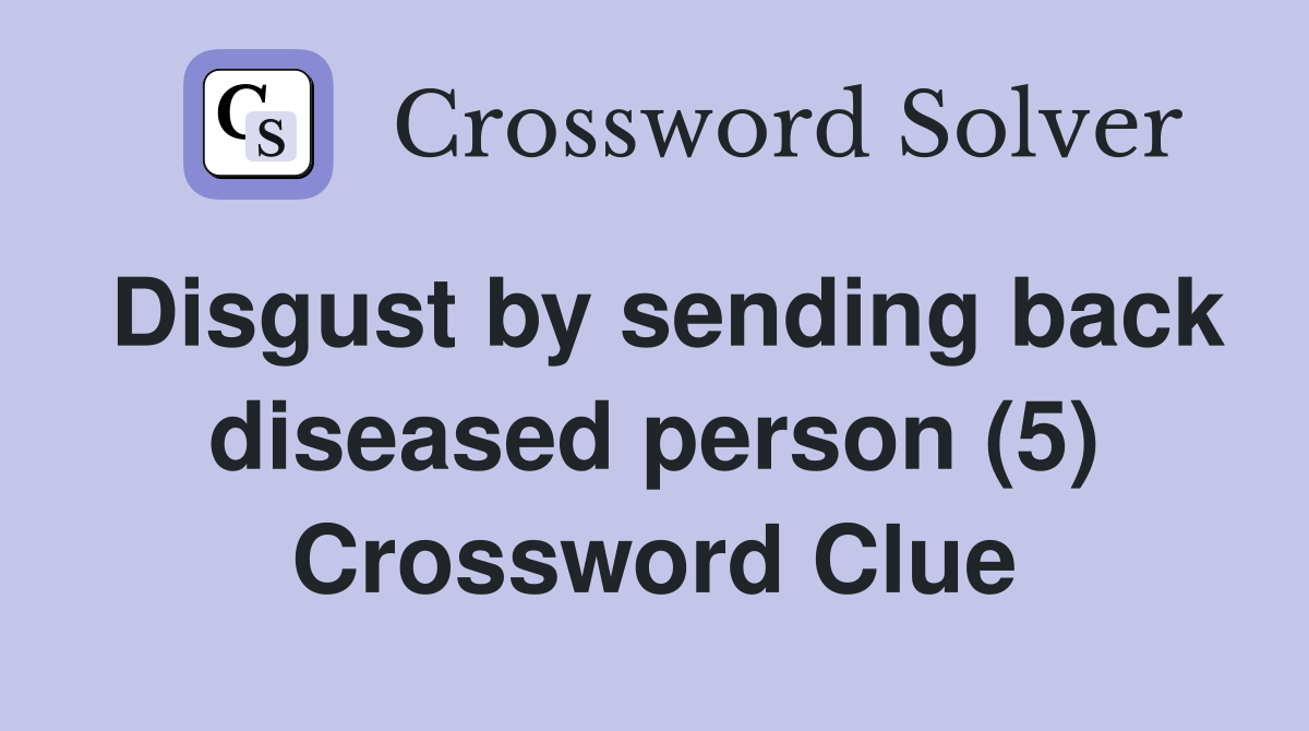 Disgust by sending back diseased person (5) Crossword Clue