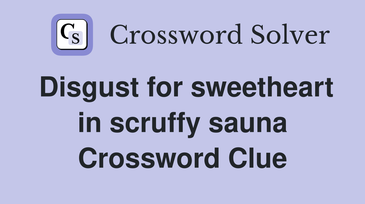 Disgust for sweetheart in scruffy sauna Crossword Clue