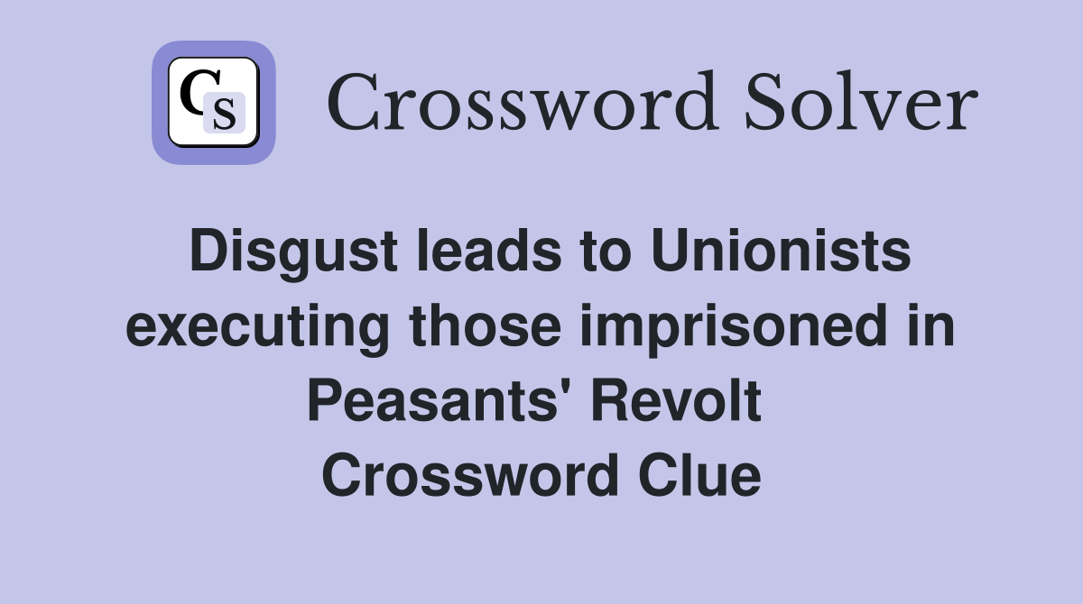 Disgust leads to Unionists executing those imprisoned in Peasants' Revolt  Crossword Clue