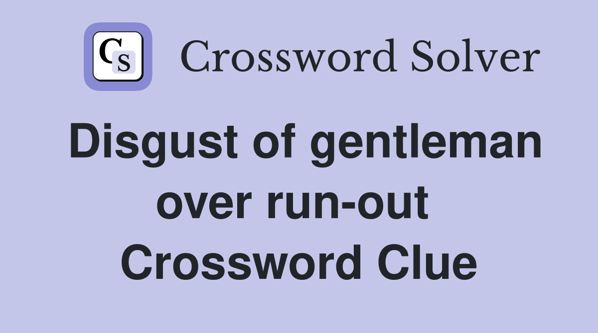Disgust of gentleman over run-out  Crossword Clue