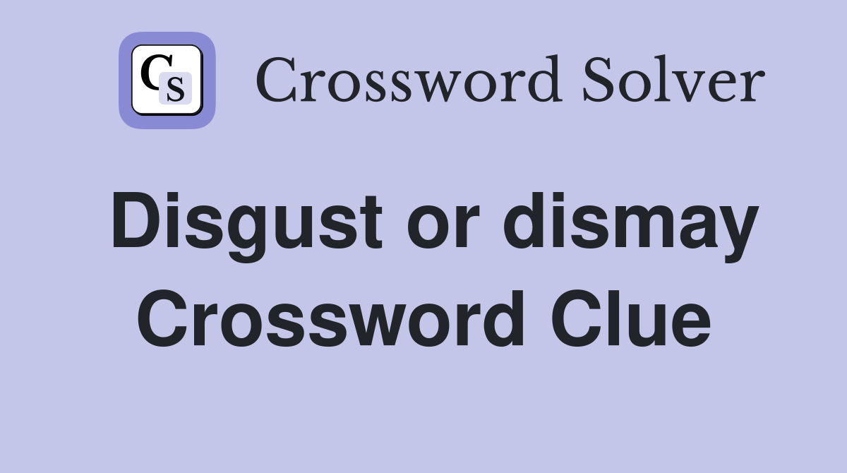 Disgust or dismay Crossword Clue