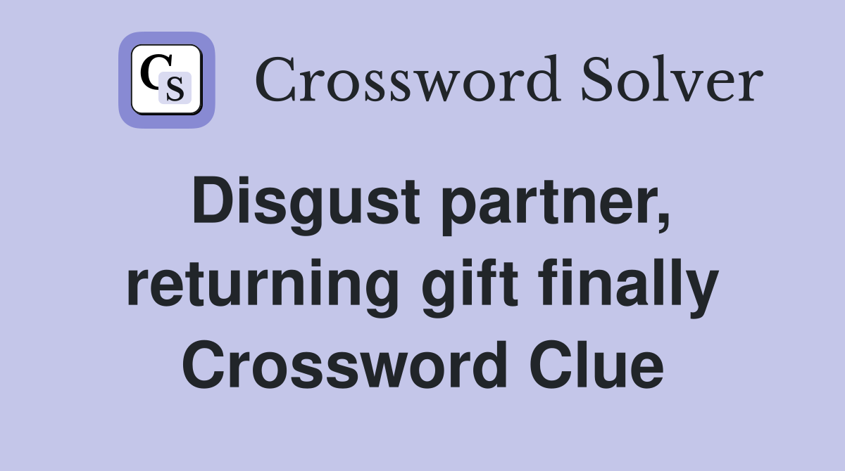 Disgust partner, returning gift finally Crossword Clue
