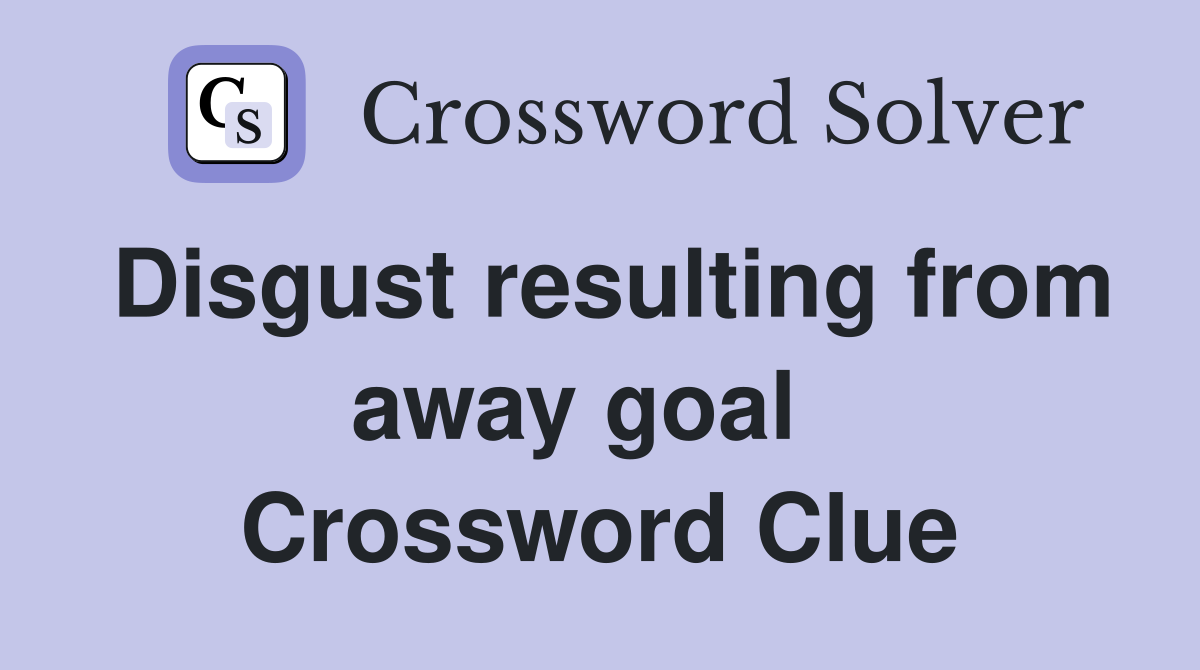 Disgust resulting from away goal   Crossword Clue