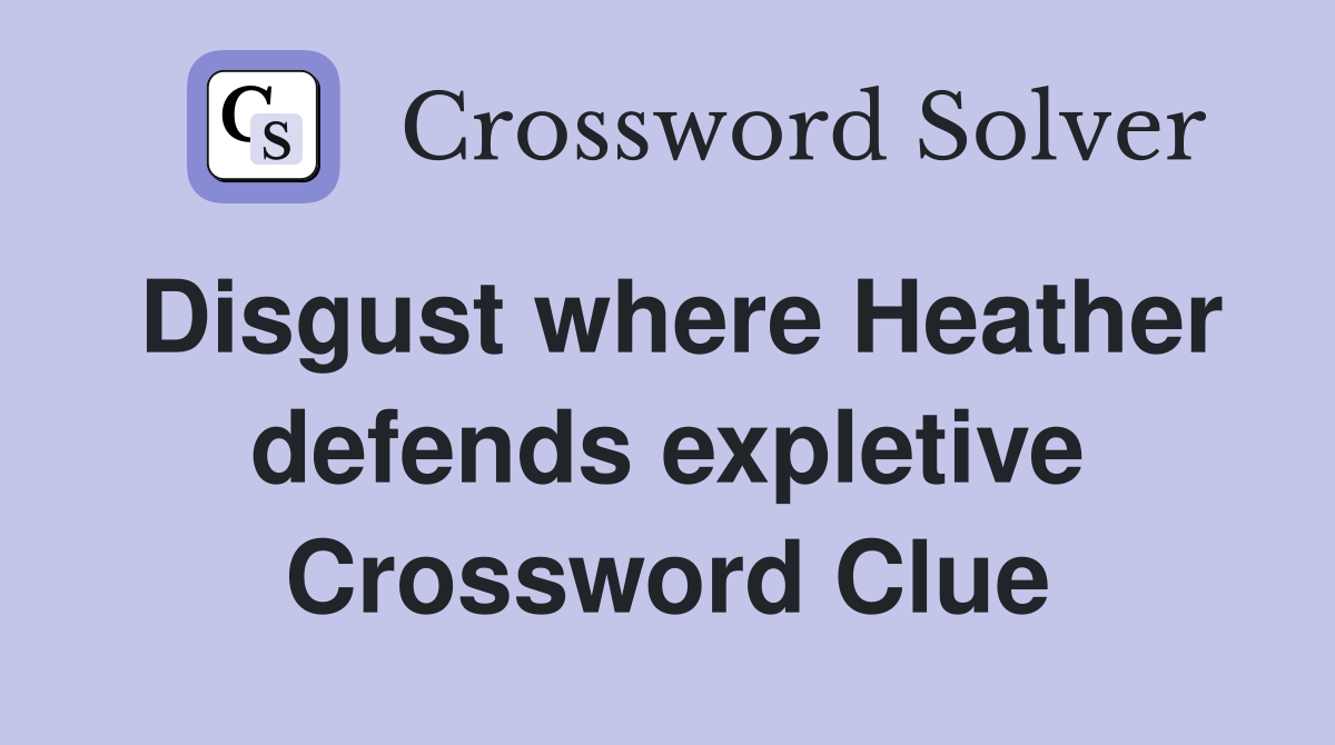 Disgust where Heather defends expletive Crossword Clue