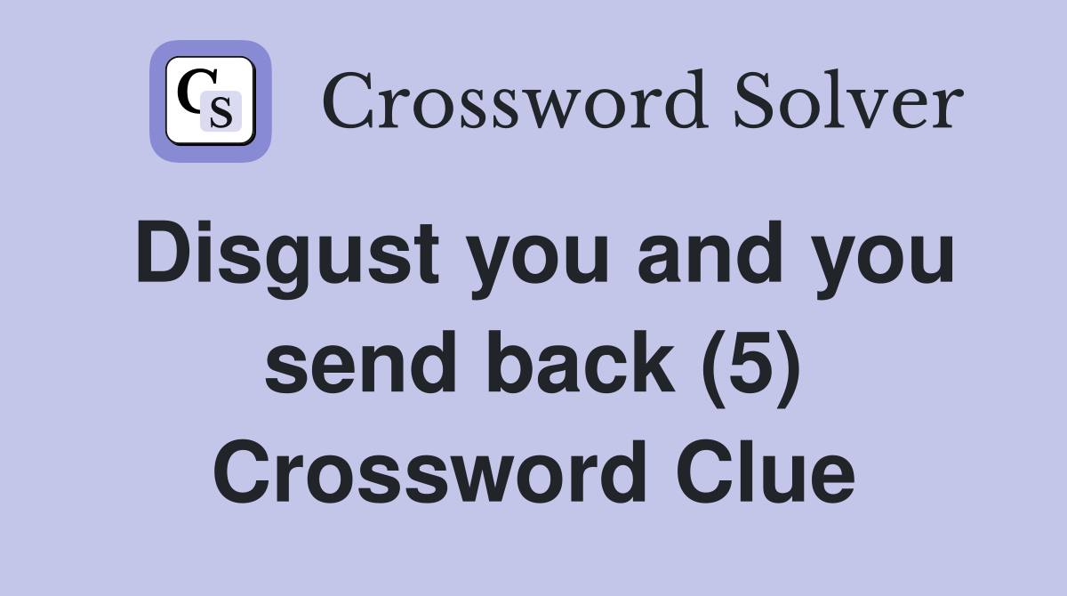 Disgust you and you send back (5) Crossword Clue