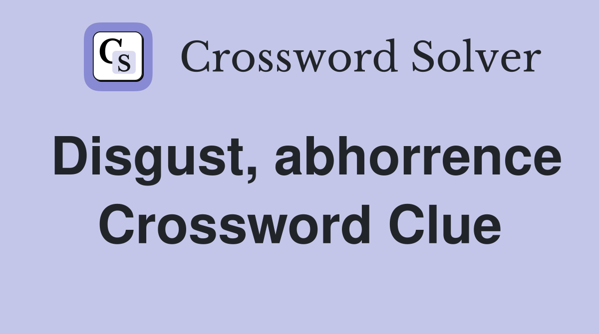 Disgust, abhorrence Crossword Clue