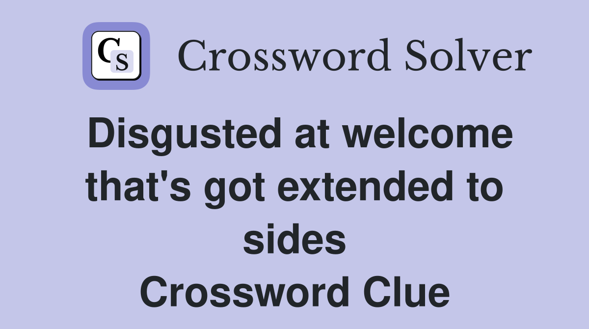 Disgusted at welcome that's got extended to sides Crossword Clue