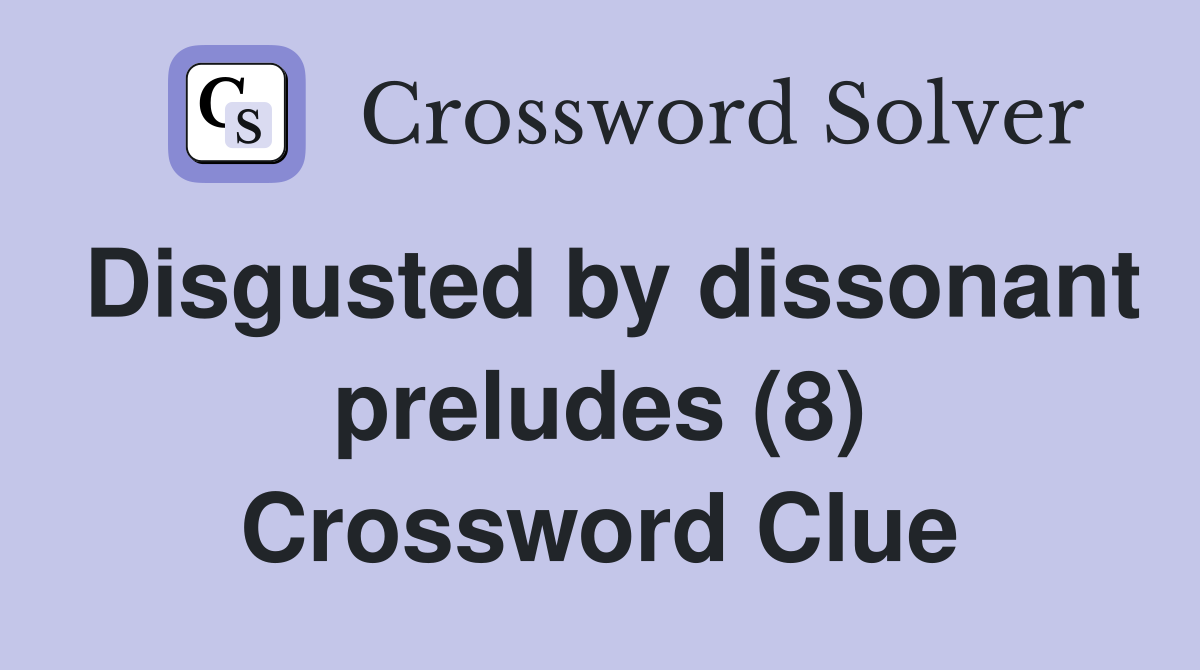 Disgusted by dissonant preludes (8) Crossword Clue