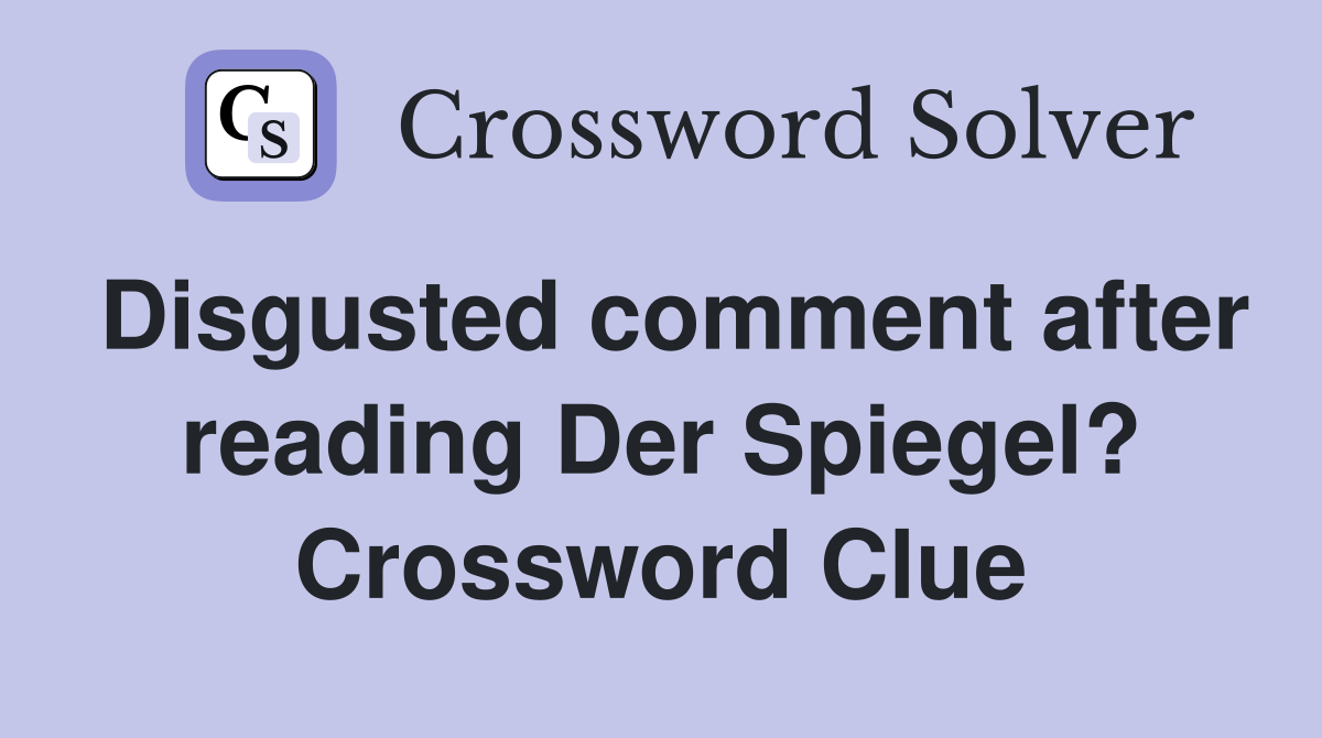 Disgusted comment after reading Der Spiegel? Crossword Clue