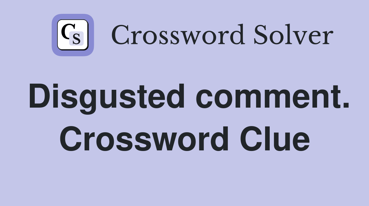 Disgusted comment. Crossword Clue