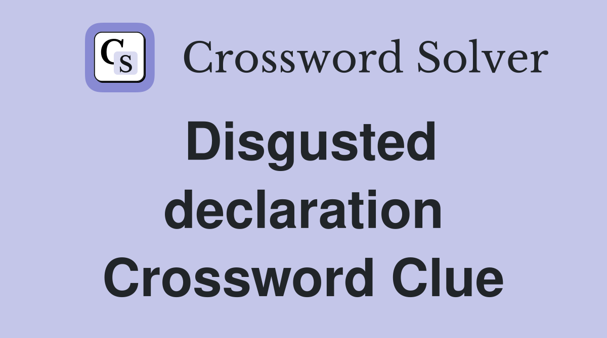 Disgusted declaration Crossword Clue