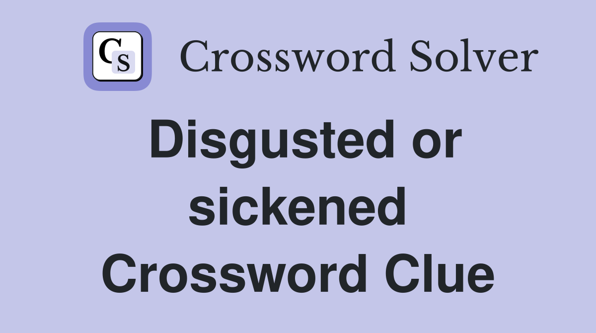 Disgusted or sickened Crossword Clue