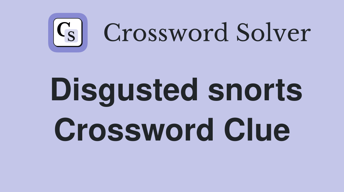 Disgusted snorts Crossword Clue