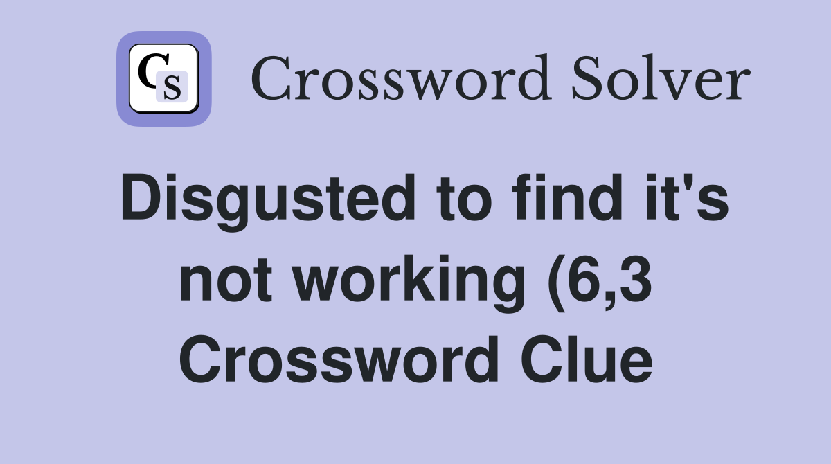 Disgusted to find it #39 s not working (6 3) Crossword Clue Answers Disgusted to find it #39 s not working (6 3) Crossword Clue Answers