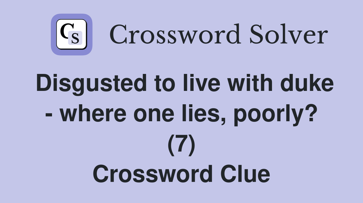 Disgusted to live with duke - where one lies, poorly? (7) Crossword Clue