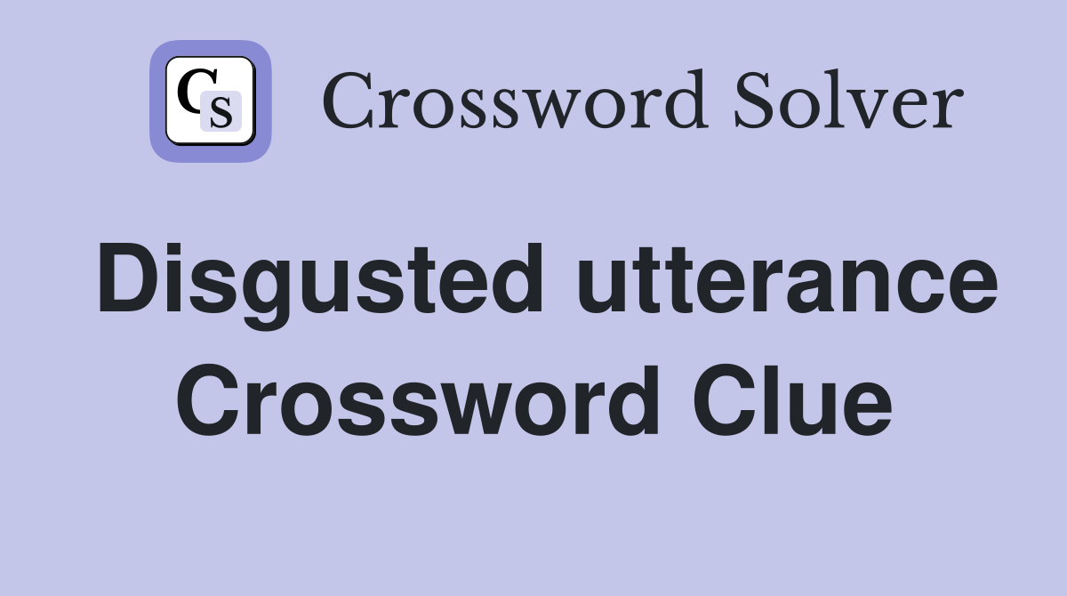 Disgusted utterance Crossword Clue