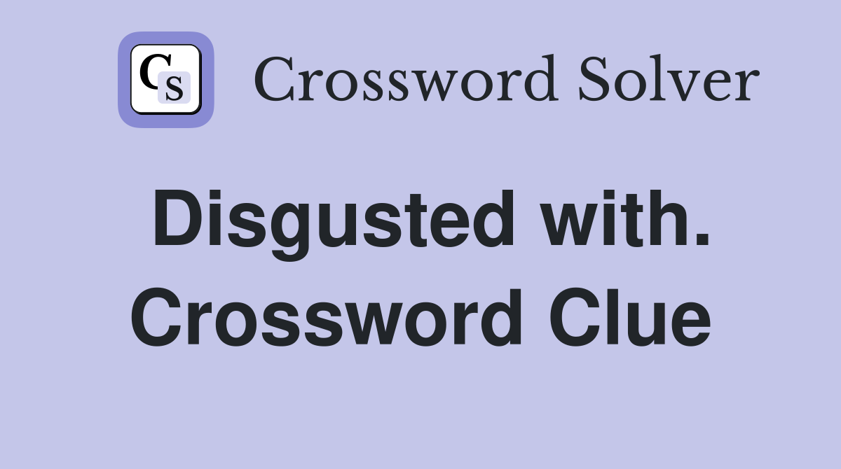 Disgusted with. Crossword Clue