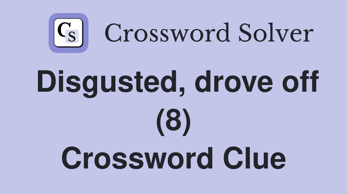 Disgusted, drove off (8) Crossword Clue