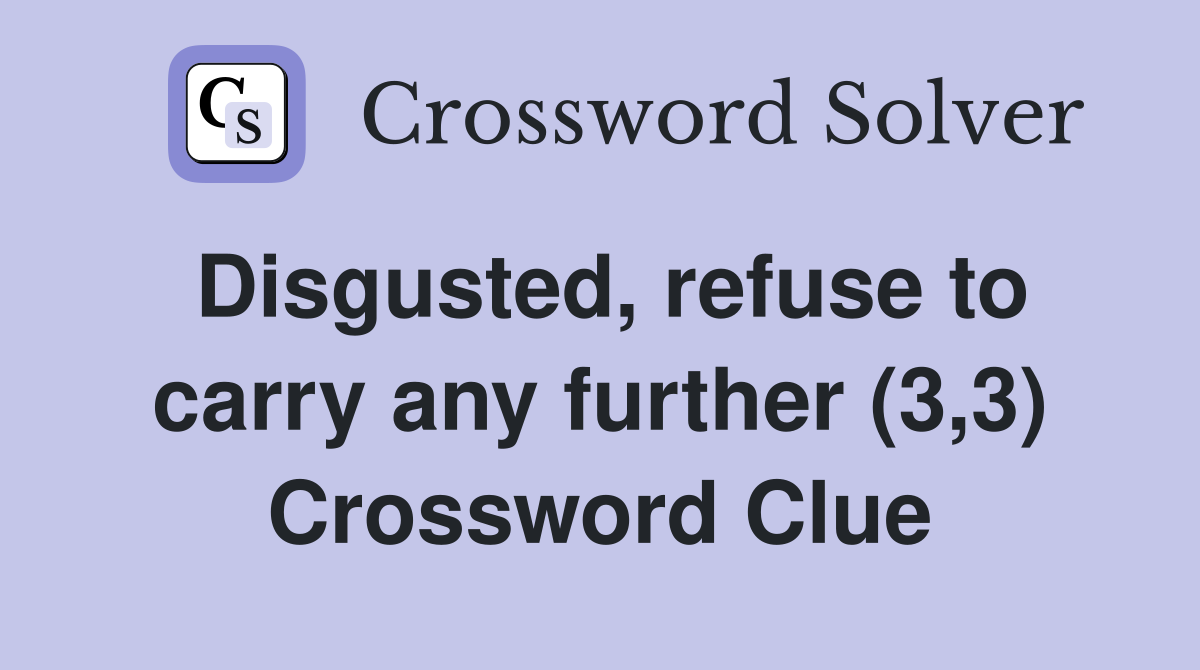Disgusted, refuse to carry any further (3,3) Crossword Clue